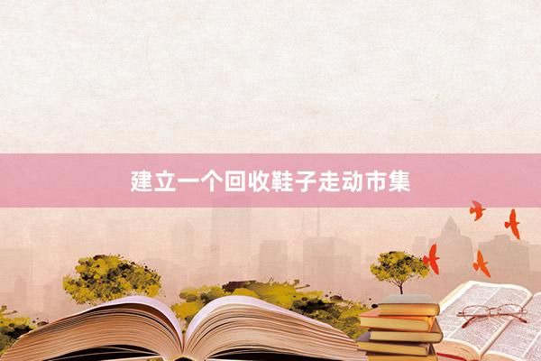 建立一个回收鞋子走动市集