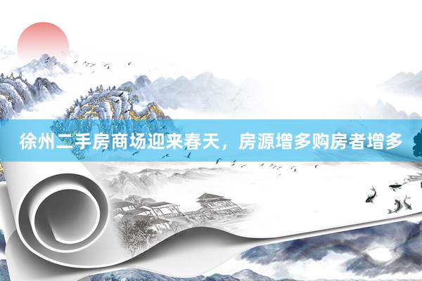 徐州二手房商场迎来春天，房源增多购房者增多