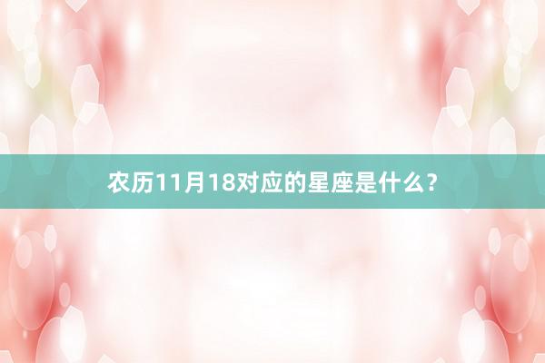 农历11月18对应的星座是什么？