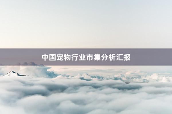 中国宠物行业市集分析汇报